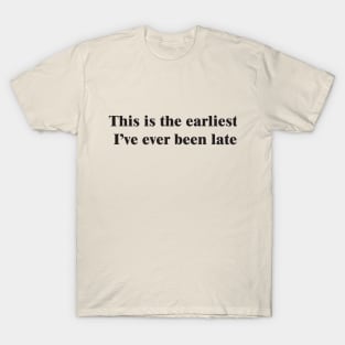 Never Early, Always Late T-Shirt